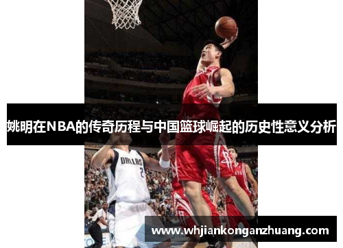 姚明在NBA的传奇历程与中国篮球崛起的历史性意义分析