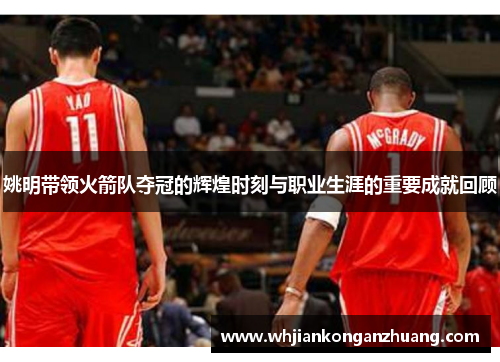 姚明带领火箭队夺冠的辉煌时刻与职业生涯的重要成就回顾