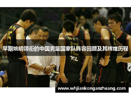 早期姚明领衔的中国男篮国家队阵容回顾及其辉煌历程